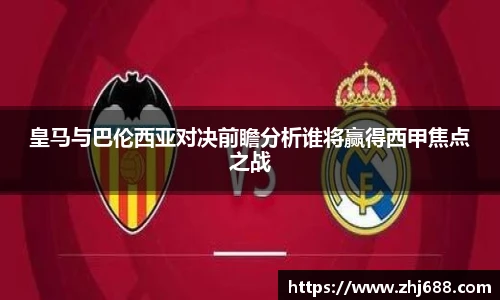 皇马与巴伦西亚对决前瞻分析谁将赢得西甲焦点之战