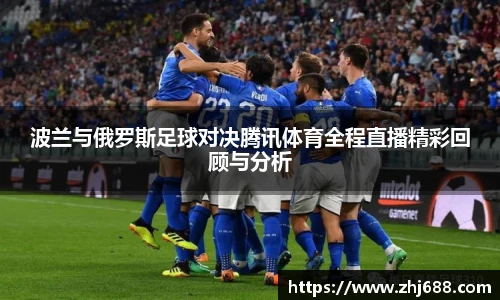 波兰与俄罗斯足球对决腾讯体育全程直播精彩回顾与分析