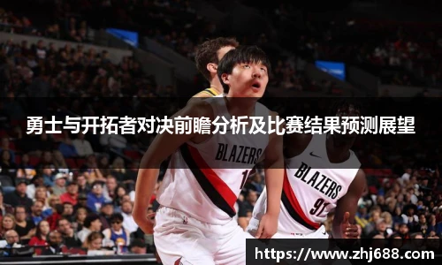 勇士与开拓者对决前瞻分析及比赛结果预测展望