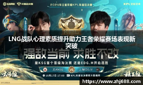 LNG战队心理素质提升助力王者荣耀赛场表现新突破